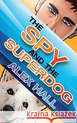 The Spy and The Superdog Alex Hall   9781802277494 Alex Hall - książka