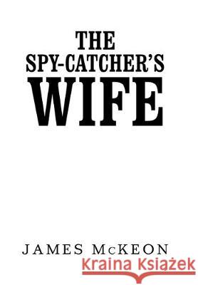 The Spy-Catcher's Wife James McKeon 9781984592484 Xlibris UK - książka