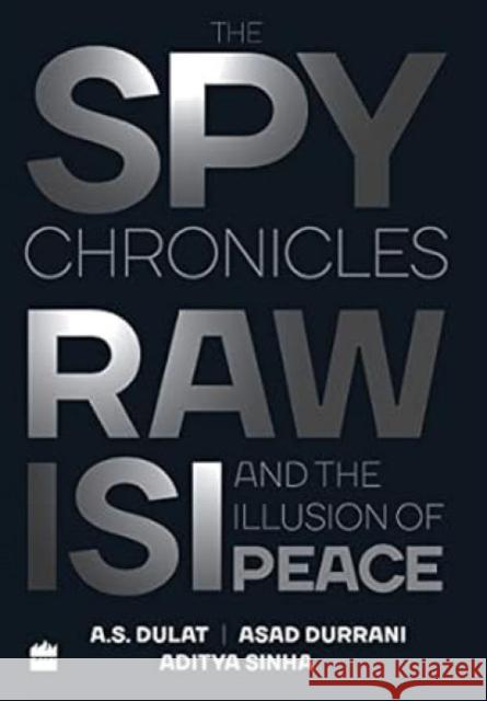 The Spy Chronicles: RAW, ISI and the Illusion of Peace Dulat, A. S. 9789352779253 HarperCollins India - książka