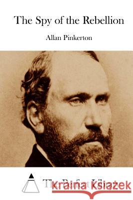 The Spy of the Rebellion Allan Pinkerton The Perfect Library 9781512205107 Createspace - książka