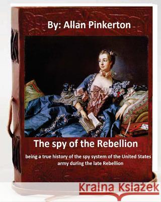 The spy of the Rebellion; being a true history of the spy system of the United States army during the late Rebellion.By: Allan Pinkerton Pinkerton, Allan 9781536910353 Createspace Independent Publishing Platform - książka