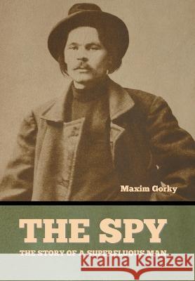 The Spy: The Story of a Superfluous Man Maxim Gorky 9798888301241 Bibliotech Press - książka