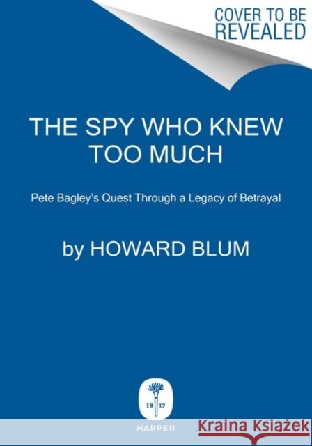 The Spy Who Knew Too Much: An Ex-CIA Officer's Quest Through a Legacy of Betrayal Howard Blum 9780063054219 HarperCollins - książka