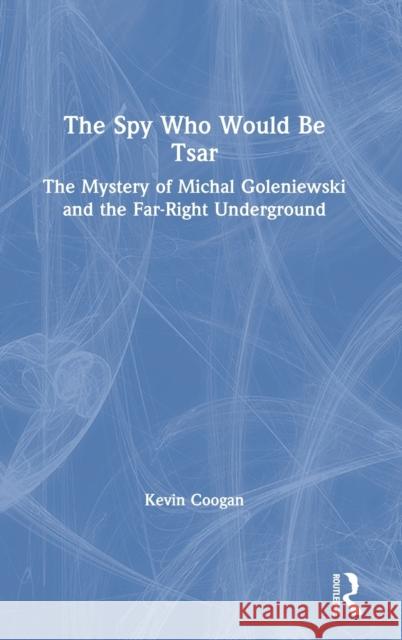 The Spy Who Would Be Tsar: The Mystery of Michal Goleniewski and the Far-Right Underground Kevin Coogan 9780367506636 Routledge - książka