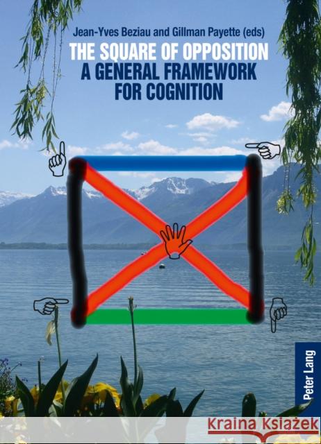 The Square of Opposition: A General Framework for Cognition Beziau, Jean-Yves 9783034305372 Peter Lang AG, Internationaler Verlag der Wis - książka