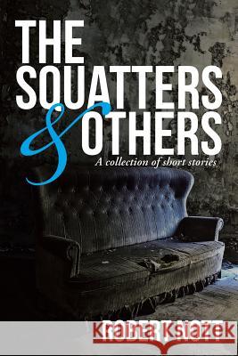 The Squatters & Others: A Collection of Short Stories Robert Nott 9781483439662 Lulu Publishing Services - książka