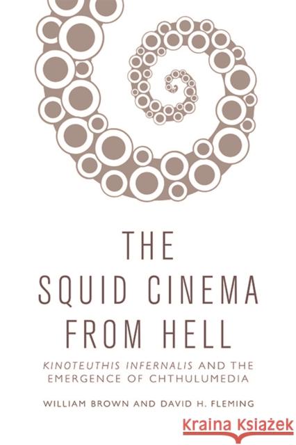 The Squid Cinema from Hell: Kinoteuthis Infernalis and the Emergence of Chthulumedia William Brown David H 9781474463737 Edinburgh University Press - książka