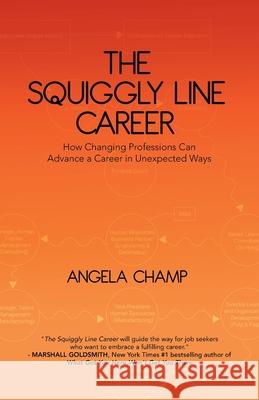 The Squiggly Line Career: How Changing Professions Can Advance a Career in Unexpected Ways Angela Champ 9780228840589 Angela Champ - książka