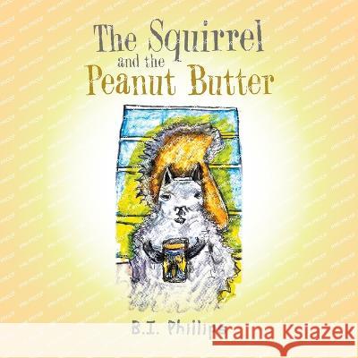 The Squirrel and the Peanut Butter B I Phillips   9781669870388 Xlibris Us - książka