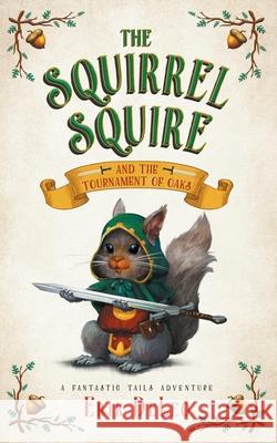 The Squirrel Squire: and the Tournament of Oaks Erik DeLeo 9781733513807 Dark Cat Publishing - książka