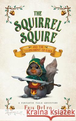 The Squirrel Squire: and the Tournament of Oaks DeLeo, Erik 9781733513814 Erik DeLeo - książka