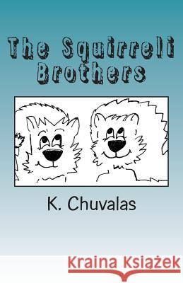 The Squirreli Brothers K. Chuvalas 9781511428958 Createspace Independent Publishing Platform - książka