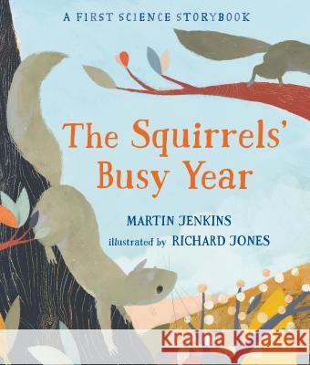 The Squirrels' Busy Year: A First Science Storybook Martin Jenkins Richard Jones 9780763696009 Candlewick Press (MA) - książka