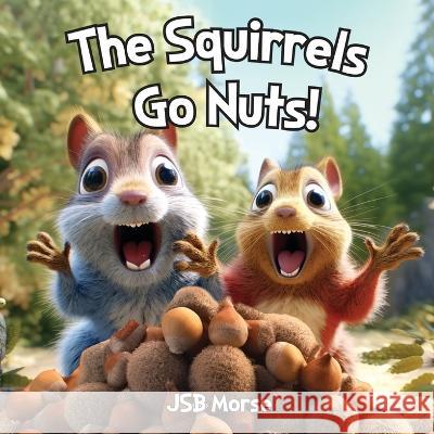 The Squirrels Go Nuts! Jsb Morse   9781600201059 Libertas Kids - książka