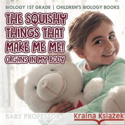 The Squishy Things That Make Me Me! Organs in My Body - Biology 1st Grade Children's Biology Books Baby Professor   9781541911475 Baby Professor - książka
