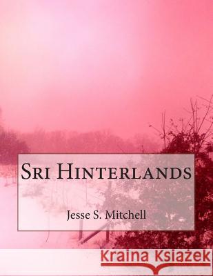 The Sri Hinterlands Jesse S. Mitchell 9781511750523 Createspace - książka