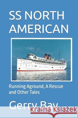 The SS North American: Running Aground, A Rescue and Other Tales Gerry Bay 9780996189842 Gerald Bay - książka