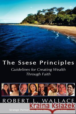 The Ssese Principles: Guidelines for Creating Wealth Through Faith Wallace, Robert L. 9781420803419 Authorhouse - książka