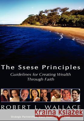 The Ssese Principles: Guidelines for Creating Wealth Through Faith Wallace, Robert L. 9781420803426 Authorhouse - książka