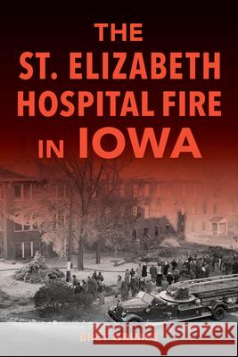 The St. Elizabeth Hospital Fire in Iowa Bret Grimes 9781467155571 History Press - książka