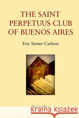 The St Perpetuus Club of Buenos Aires Eric Stener Carlson 9781717989192 Independently Published - książka