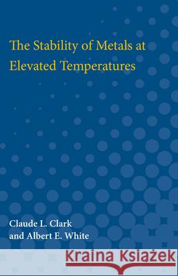 The Stability of Metals at Elevated Temperatures Claude Clark Albert White 9780472750764 University of Michigan Press - książka