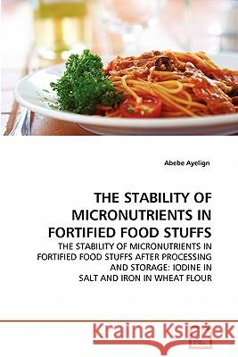 The Stability of Micronutrients in Fortified Food Stuffs Abebe Ayelign 9783639353723 VDM Verlag - książka
