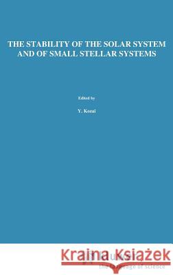 The Stability of the Solar System and of Small Stellar Systems Y. Kozai Yoshihide Kozai 9789027704580 Springer - książka