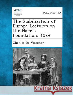 The Stabilization of Europe Lectures on the Harris Foundation, 1924 Charles De Visscher 9781287349310 Gale, Making of Modern Law - książka