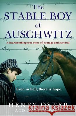 The Stable Boy of Auschwitz: A heartbreaking true story of courage and survival Henry Oster and Dexter Ford 9781804190869 Octopus Publishing Group - książka