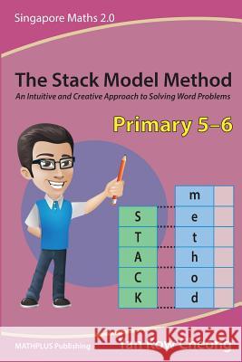 The Stack Model Method (Primary 5-6): An Intuitive and Creative Approach to Solving Word Problems Kow-Cheong Yan 9789810942885 Mathplus Publishing - książka