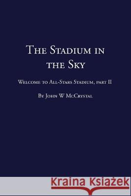 The Stadium in the Sky: Welcome to All-Stars Stadium Part Two John W. McCrystal 9781502946010 Createspace Independent Publishing Platform - książka