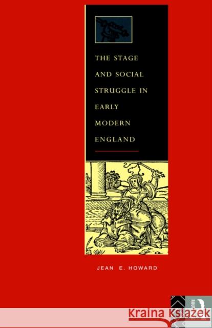 The Stage and Social Struggle in Early Modern England Jean E. Howard 9780415042581 Routledge - książka