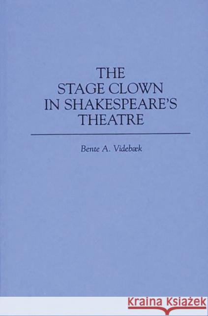 The Stage Clown in Shakespeare's Theatre Bente A. Videbaek 9780313298721 Greenwood Press - książka