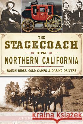 The Stagecoach in Northern California: Rough Rides, Gold Camps & Daring Drivers Cheryl Anne Stapp 9781626192546 History Press - książka
