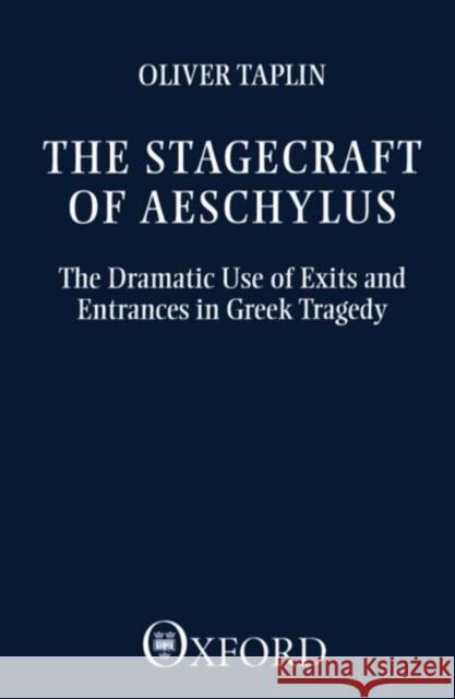 The Stagecraft of Aeschylus: The Dramatic Use of Exits and Entrances in Greek Tragedy Taplin, Oliver 9780198144861 Clarendon Press - książka