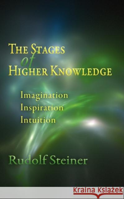 The Stages of Higher Knowledge: Imagination, Inspiration, Intuition Rudolf Steiner, L. D. Monges, F. McKnight, L. D. Monges, F. McKnight 9780910142373 Anthroposophic Press Inc - książka