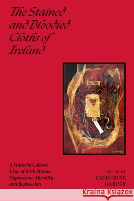 The Stained and Bloodied Cloths of Ireland Professor Catherine (British University in Egypt) Harper 9781350445703 Bloomsbury Publishing PLC - książka