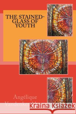 The Stained-Glass of Youth Angelique Vandenkerckhove 9781547164585 Createspace Independent Publishing Platform - książka