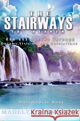 The Stairways To Heaven: How God Speaks Through Dreams, Visions, and Revelations Rodriguez, Madelyn 9781535480093 Createspace Independent Publishing Platform - książka