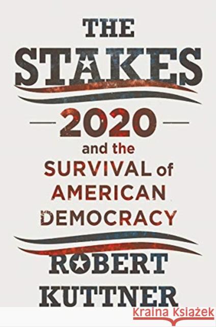 The Stakes: 2020 and the Survival of American Democracy Robert Kuttner 9781324003656 W. W. Norton & Company - książka