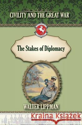 The Stakes of Diplomacy: Civility and the Great War Walter Lippman 9781935907725 Westphalia Press - książka