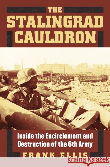 The Stalingrad Cauldron: Inside the Encirclement and Destruction of the 6th Army Ellis, Frank 9780700619016  - książka
