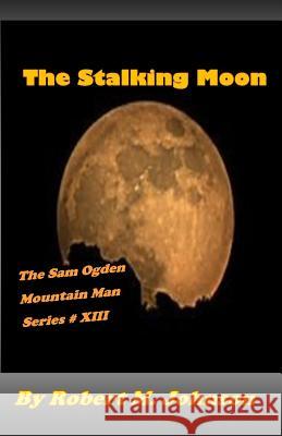 The Stalking Moon: The Sam Ogden Mountain Man Series #13 Robert M. Johnson 9781979463805 Createspace Independent Publishing Platform - książka