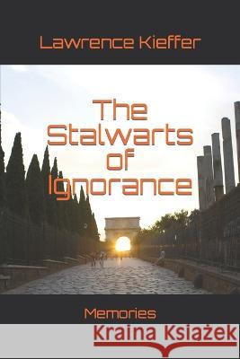 The Stalwarts of Ignorance: Memories Lawrence Kieffer   9798397104302 Independently Published - książka