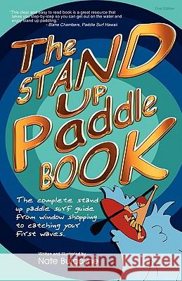 The Stand Up Paddle Book: The Complete Stand Up Paddle Surf Guide from Window Shopping to Catching Your First Waves Nate Burgoyne 9780615429915 Lava Rock Publishing - książka