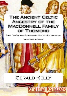 The Standard Edition of the Ancient Celtic Ancestry of the MacDonnell Family of Thomond: Their Pre-Surname Genealogies, History, Myth and Law Gerald a. John Kelly 9781482645026 Createspace - książka