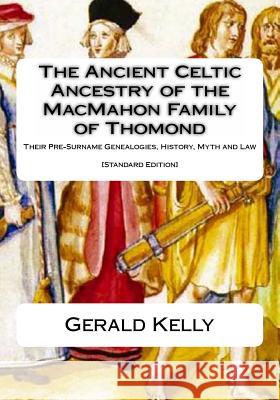 The Standard Edition of the Ancient Celtic Ancestry of the MacMahon Family of Thomond: Their Pre-Surname Genealogies, History, Myth and Law Kelly, Gerald A. John 9781482644999 Createspace - książka