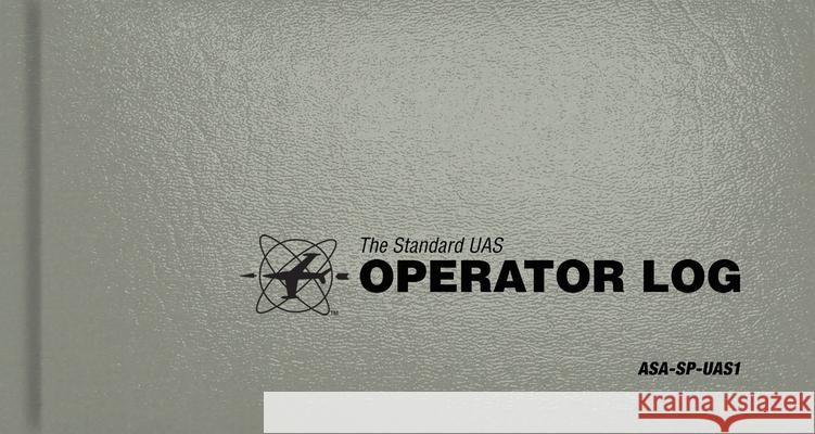 The Standard Uas Operator Logbook: The Standard Pilot Logbooks Series (#Asa-Sp-Uas) Asa 9781619544727 Aviation Supplies & Academics - książka