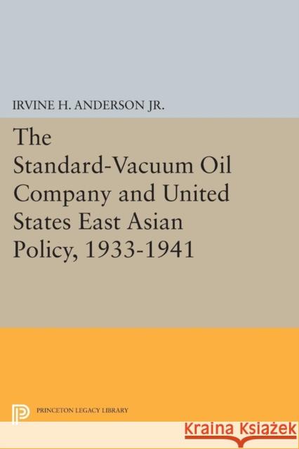 The Standard-Vacuum Oil Company and United States East Asian Policy, 1933-1941 Irvine H. Anderso 9780691617800 Princeton University Press - książka
